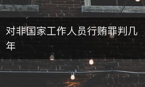 对非国家工作人员行贿罪判几年