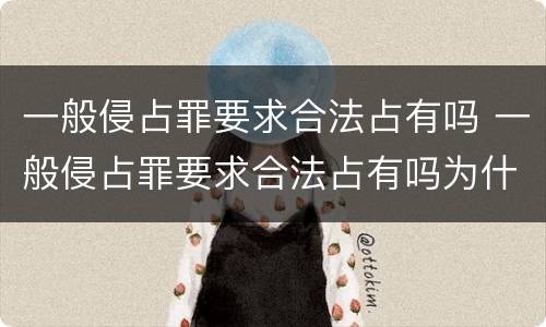 一般侵占罪要求合法占有吗 一般侵占罪要求合法占有吗为什么
