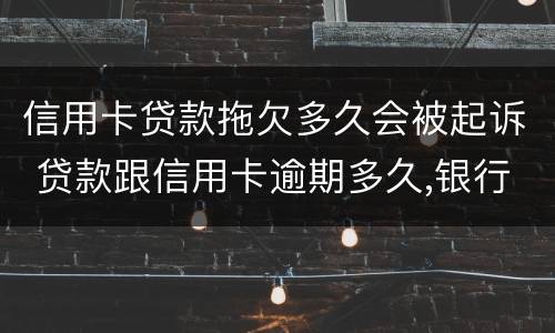 信用卡贷款拖欠多久会被起诉 贷款跟信用卡逾期多久,银行会起诉
