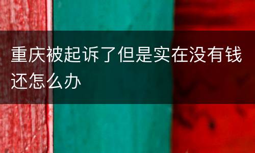 重庆被起诉了但是实在没有钱还怎么办