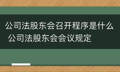 公司法股东会召开程序是什么 公司法股东会会议规定