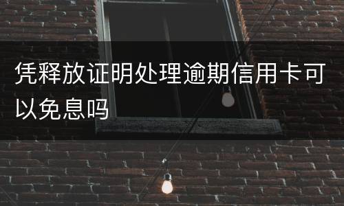 凭释放证明处理逾期信用卡可以免息吗