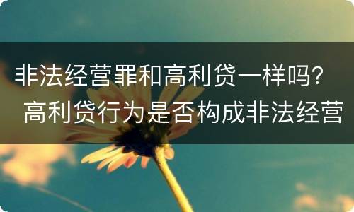 非法经营罪和高利贷一样吗？ 高利贷行为是否构成非法经营罪