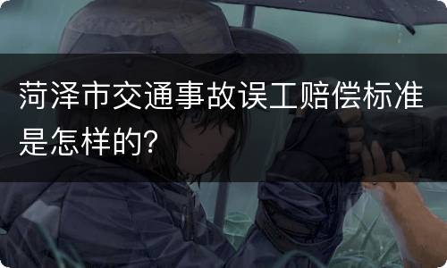 菏泽市交通事故误工赔偿标准是怎样的？