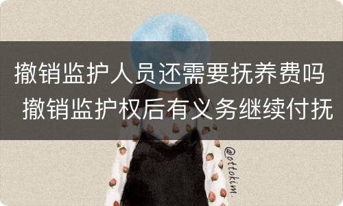 撤销监护人员还需要抚养费吗 撤销监护权后有义务继续付抚养费吗