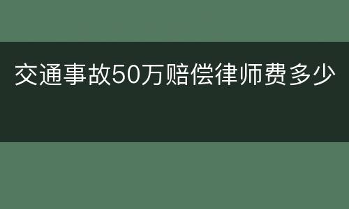 交通事故50万赔偿律师费多少