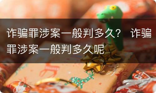 诈骗罪涉案一般判多久？ 诈骗罪涉案一般判多久呢
