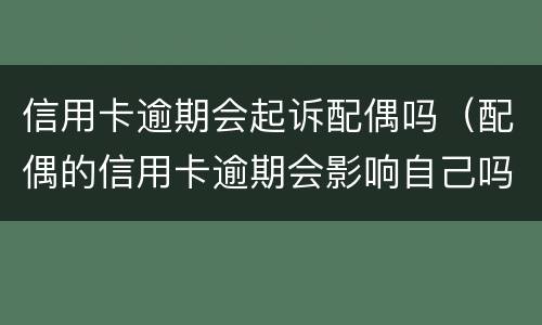 信用卡逾期会起诉配偶吗（配偶的信用卡逾期会影响自己吗?）