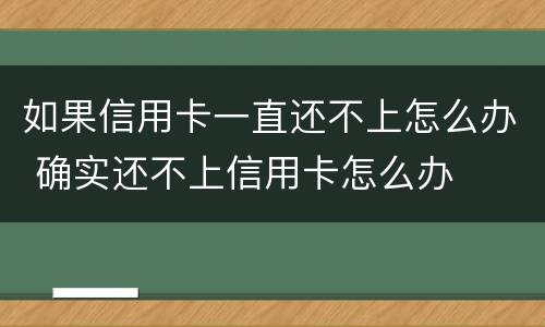 如果信用卡一直还不上怎么办 确实还不上信用卡怎么办