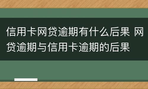 信用卡网贷逾期有什么后果 网贷逾期与信用卡逾期的后果