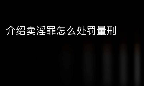 介绍卖淫罪怎么处罚量刑