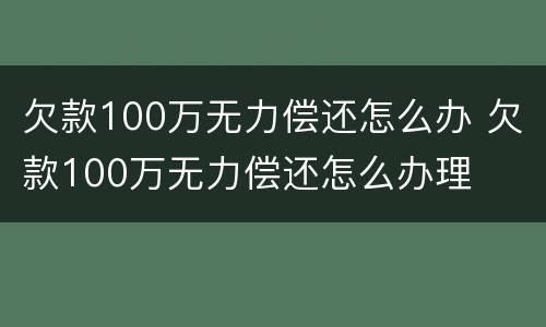 欠款100万无力偿还怎么办 欠款100万无力偿还怎么办理