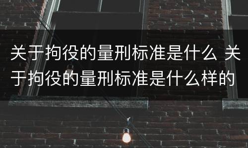 关于拘役的量刑标准是什么 关于拘役的量刑标准是什么样的
