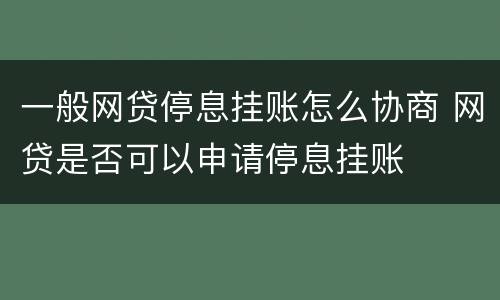 一般网贷停息挂账怎么协商 网贷是否可以申请停息挂账