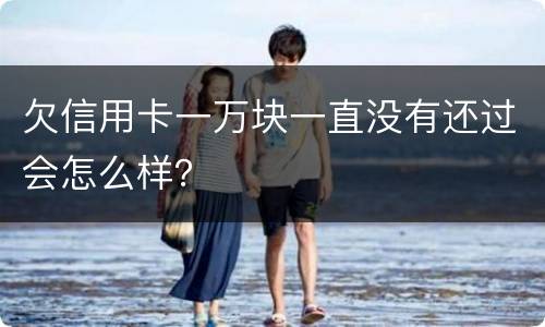 欠信用卡一万块一直没有还过会怎么样？
