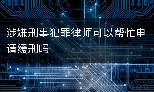 涉嫌刑事犯罪律师可以帮忙申请缓刑吗