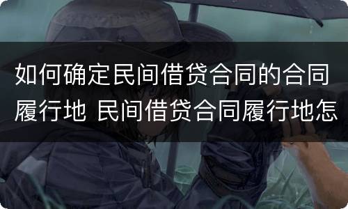 如何确定民间借贷合同的合同履行地 民间借贷合同履行地怎么确定