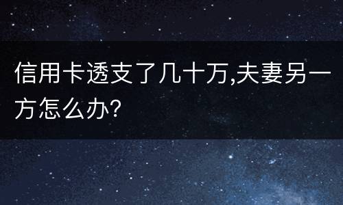 信用卡透支了几十万,夫妻另一方怎么办？