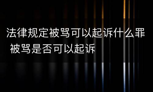 法律规定被骂可以起诉什么罪 被骂是否可以起诉