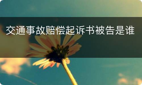 交通事故赔偿起诉书被告是谁