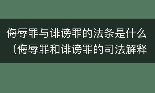 侮辱罪与诽谤罪的法条是什么（侮辱罪和诽谤罪的司法解释）