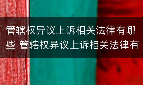 管辖权异议上诉相关法律有哪些 管辖权异议上诉相关法律有哪些条款