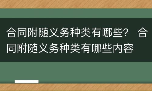 合同附随义务种类有哪些？ 合同附随义务种类有哪些内容