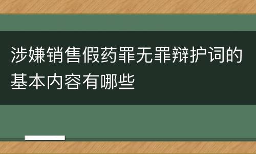 涉嫌销售假药罪无罪辩护词的基本内容有哪些