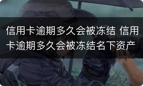 信用卡逾期多久会被冻结 信用卡逾期多久会被冻结名下资产