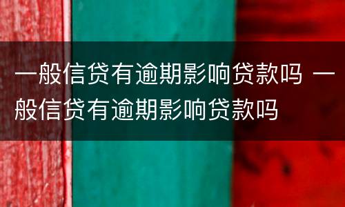 一般信贷有逾期影响贷款吗 一般信贷有逾期影响贷款吗