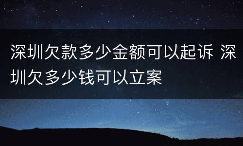 深圳欠款多少金额可以起诉 深圳欠多少钱可以立案