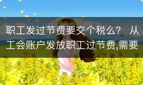 职工发过节费要交个税么？ 从工会账户发放职工过节费,需要交个税吗