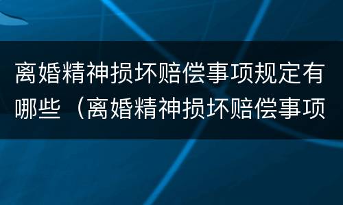 离婚精神损坏赔偿事项规定有哪些（离婚精神损坏赔偿事项规定有哪些法律依据）