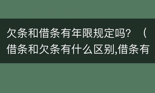 欠条和借条有年限规定吗？（借条和欠条有什么区别,借条有年限吗）