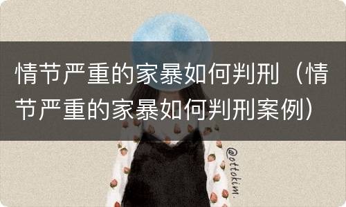情节严重的家暴如何判刑（情节严重的家暴如何判刑案例）