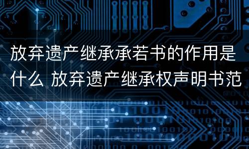 放弃遗产继承承若书的作用是什么 放弃遗产继承权声明书范本