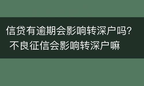 信贷有逾期会影响转深户吗？ 不良征信会影响转深户嘛