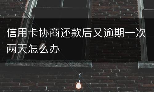 信用卡协商还款后又逾期一次两天怎么办
