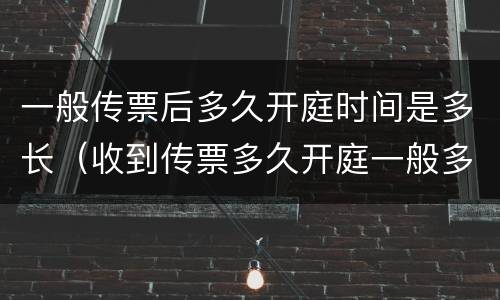 一般传票后多久开庭时间是多长（收到传票多久开庭一般多长时间）