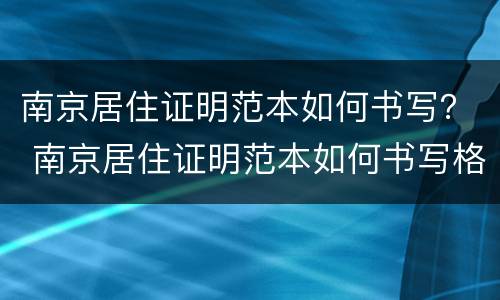 南京居住证明范本如何书写？ 南京居住证明范本如何书写格式