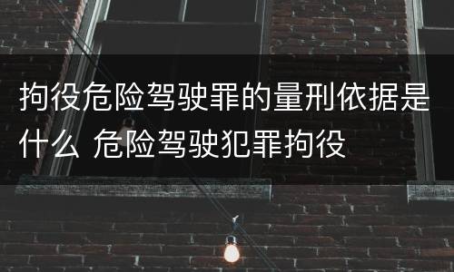 拘役危险驾驶罪的量刑依据是什么 危险驾驶犯罪拘役