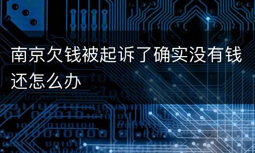 南京欠钱被起诉了确实没有钱还怎么办