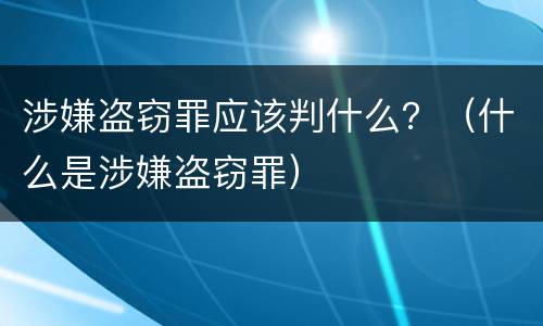 涉嫌盗窃罪应该判什么？（什么是涉嫌盗窃罪）