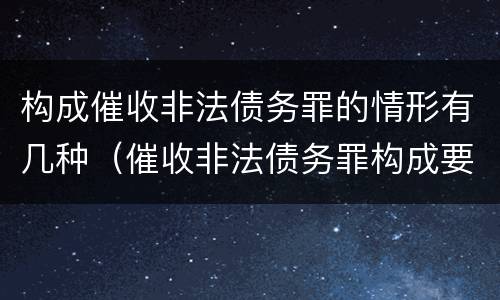 构成催收非法债务罪的情形有几种（催收非法债务罪构成要件）
