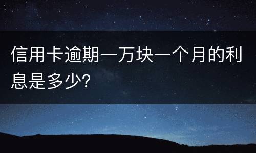 信用卡逾期一万块一个月的利息是多少？