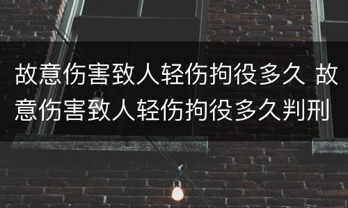 故意伤害致人轻伤拘役多久 故意伤害致人轻伤拘役多久判刑