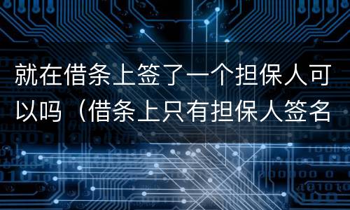 就在借条上签了一个担保人可以吗（借条上只有担保人签名,怎么认定责任）