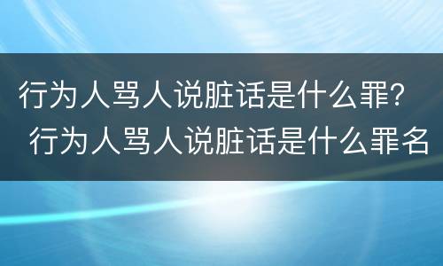 行为人骂人说脏话是什么罪？ 行为人骂人说脏话是什么罪名