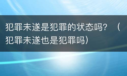 犯罪未遂是犯罪的状态吗？（犯罪未遂也是犯罪吗）