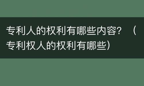 专利人的权利有哪些内容？（专利权人的权利有哪些）